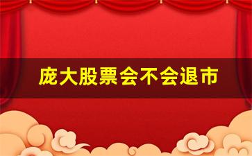 庞大股票会不会退市 看下群聊(庞大股票能买吗)_https://www.taocizhiliang.com_装修公司_第1张